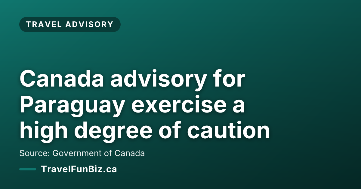 Canada advisory for Paraguay exercise a high degree of caution