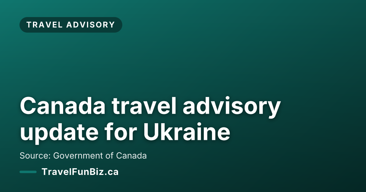 Canada travel advisory update for Ukraine